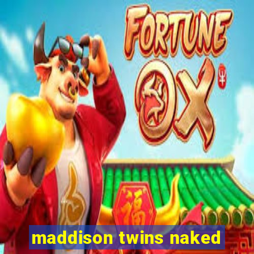 maddison twins naked